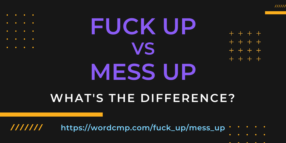 Difference between fuck up and mess up