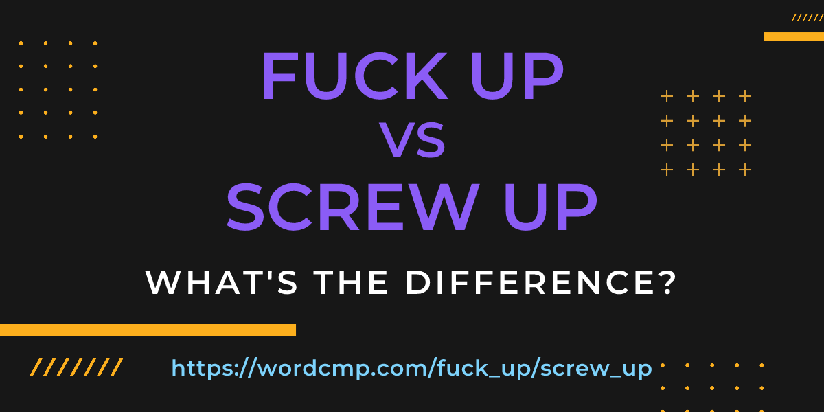 Difference between fuck up and screw up