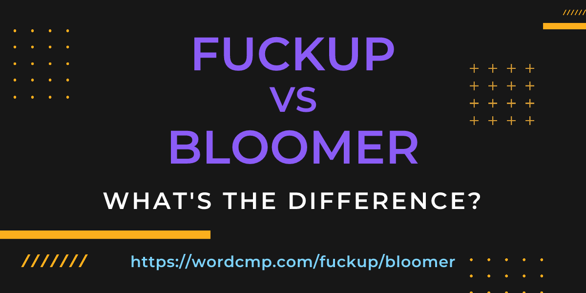 Difference between fuckup and bloomer