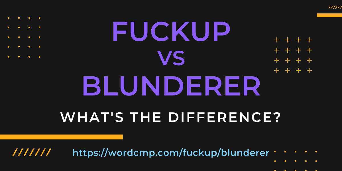Difference between fuckup and blunderer