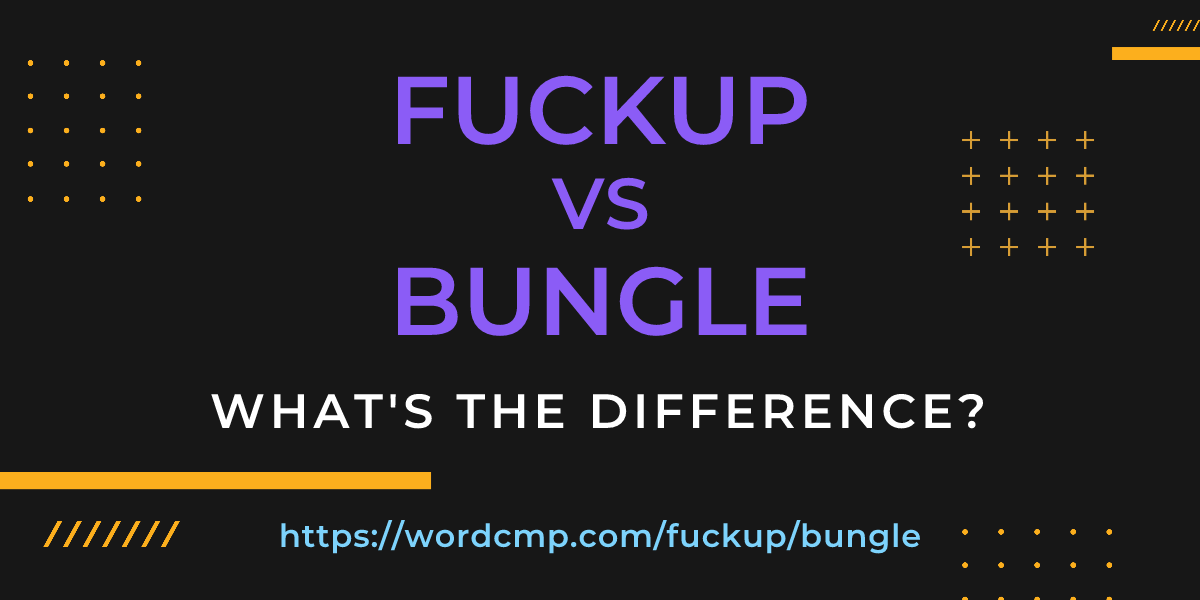 Difference between fuckup and bungle