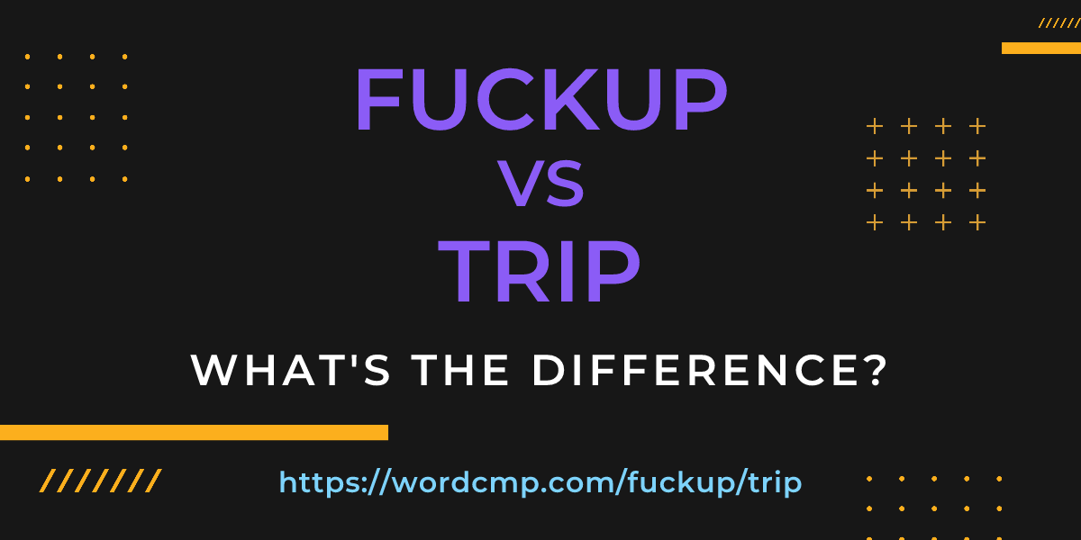 Difference between fuckup and trip
