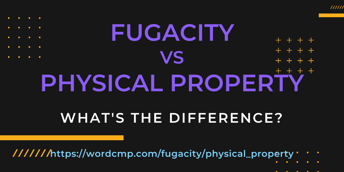 Difference between fugacity and physical property