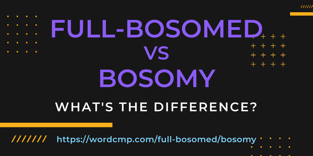 Difference between full-bosomed and bosomy