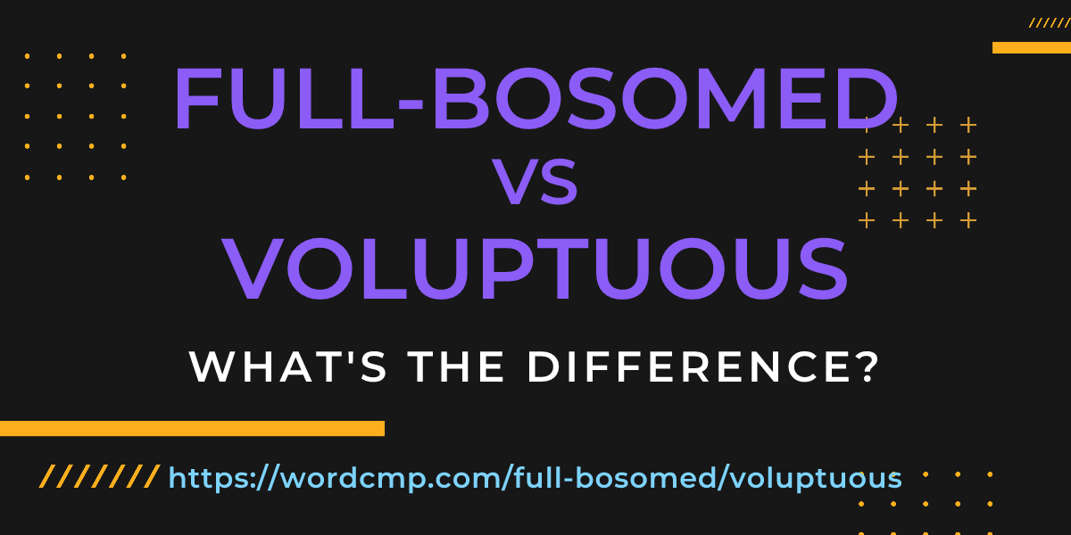 Difference between full-bosomed and voluptuous