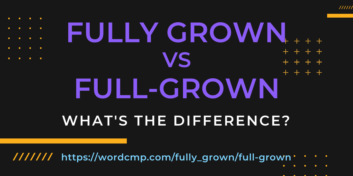 Difference between fully grown and full-grown