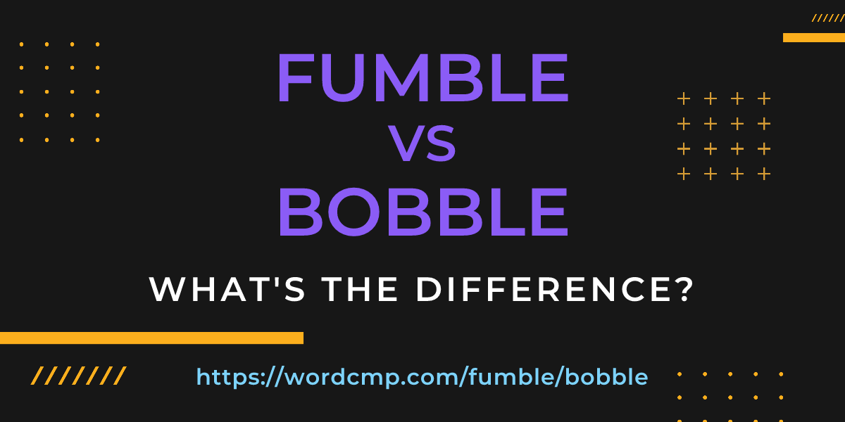 Difference between fumble and bobble