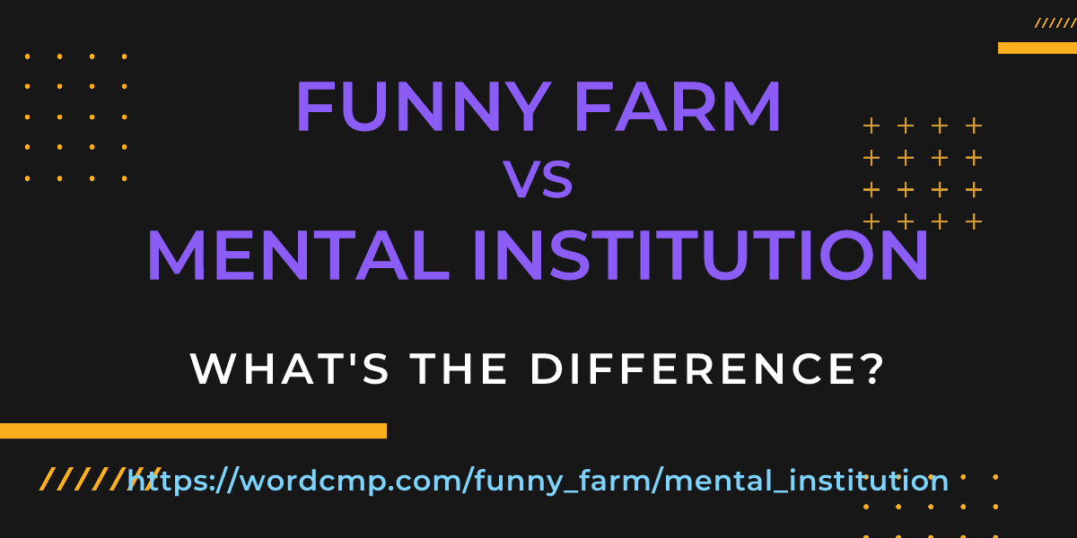 Difference between funny farm and mental institution