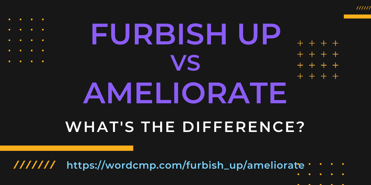 Difference between furbish up and ameliorate