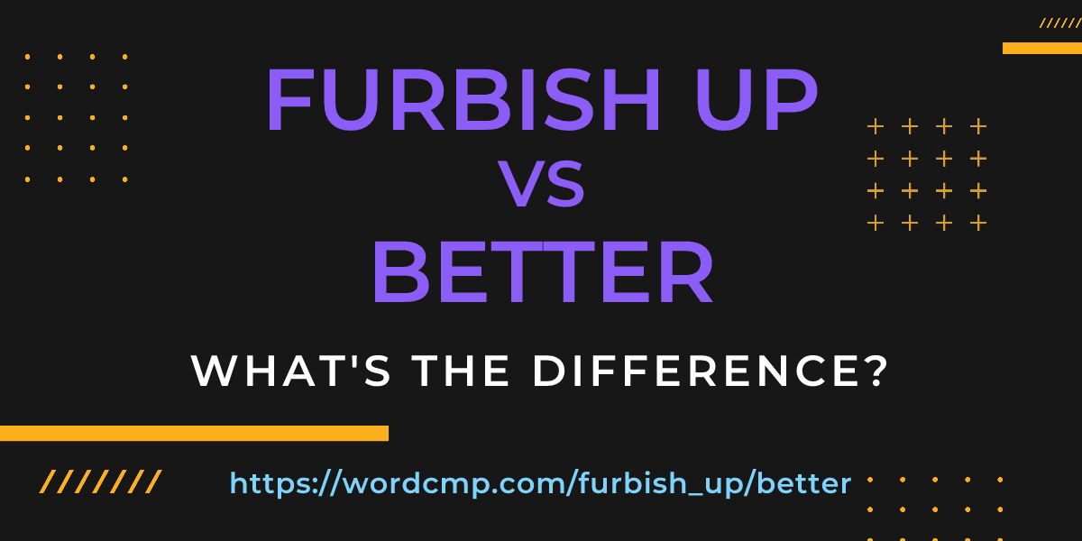 Difference between furbish up and better