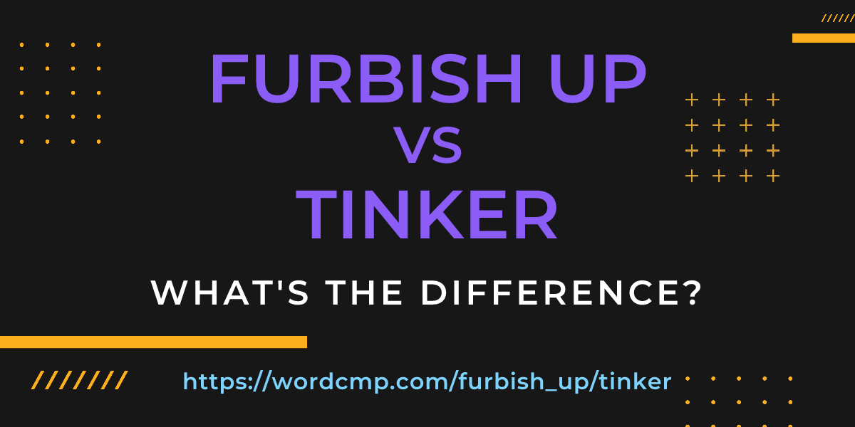 Difference between furbish up and tinker