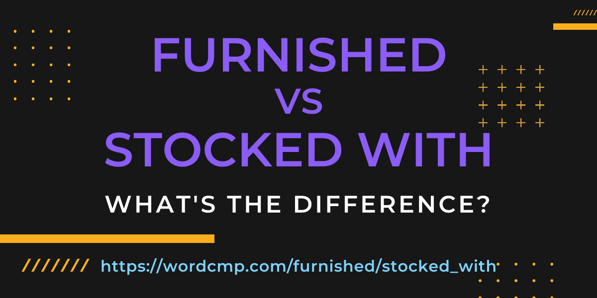 Difference between furnished and stocked with