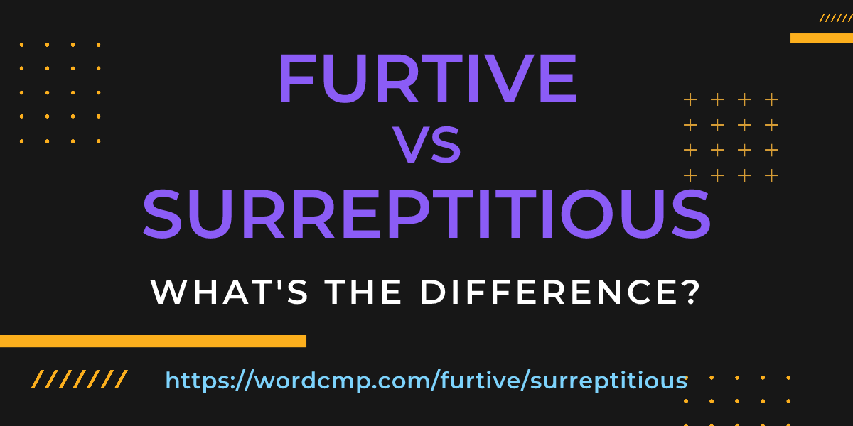 Difference between furtive and surreptitious