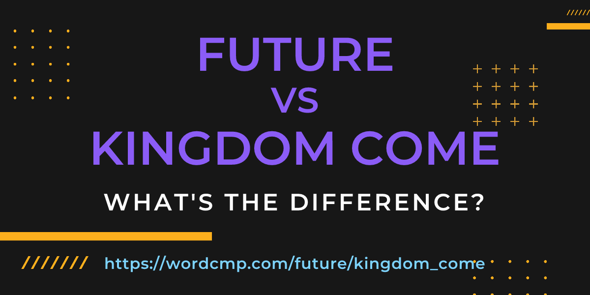 Difference between future and kingdom come