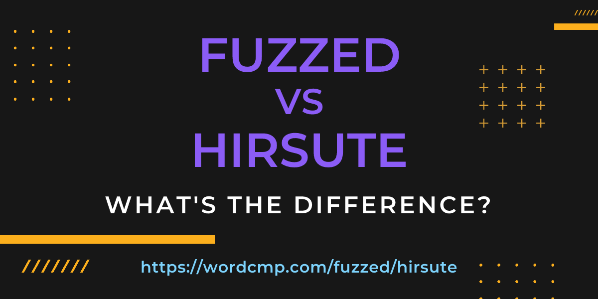 Difference between fuzzed and hirsute