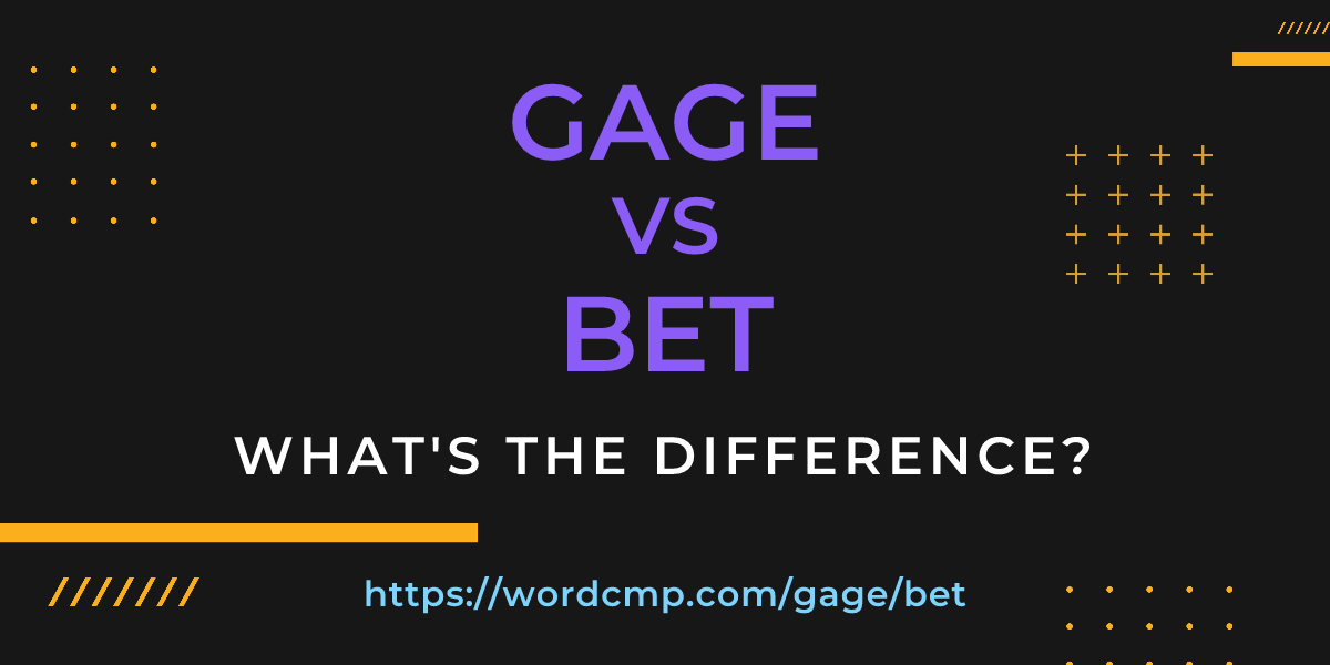 Difference between gage and bet