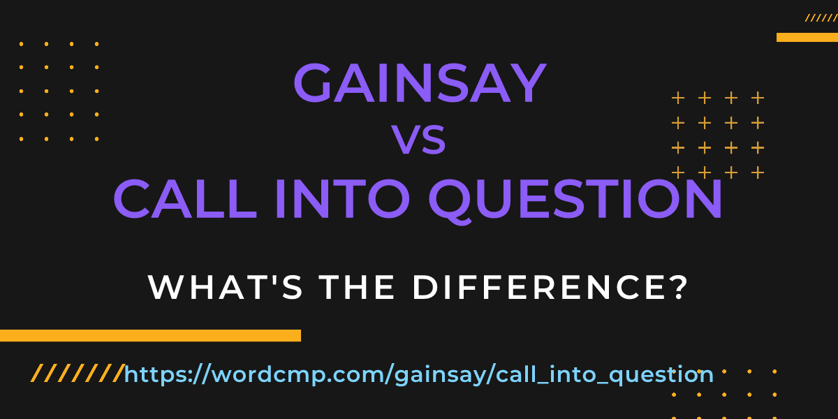 Difference between gainsay and call into question