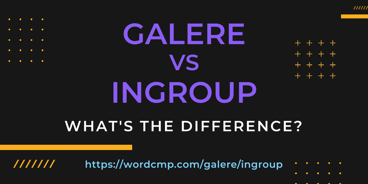 Difference between galere and ingroup