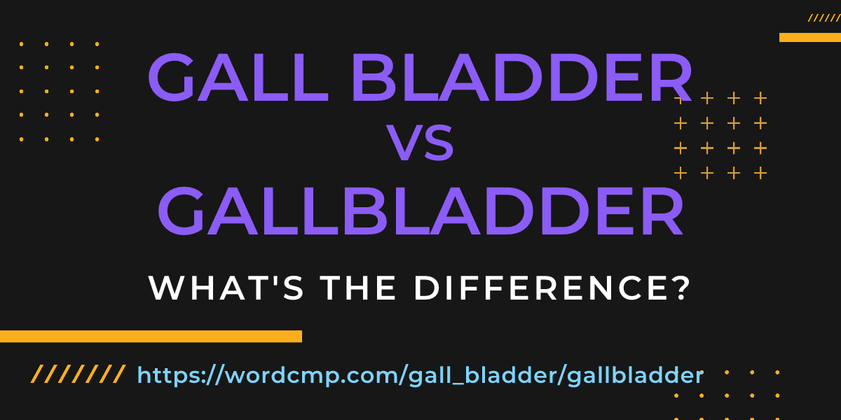 Difference between gall bladder and gallbladder