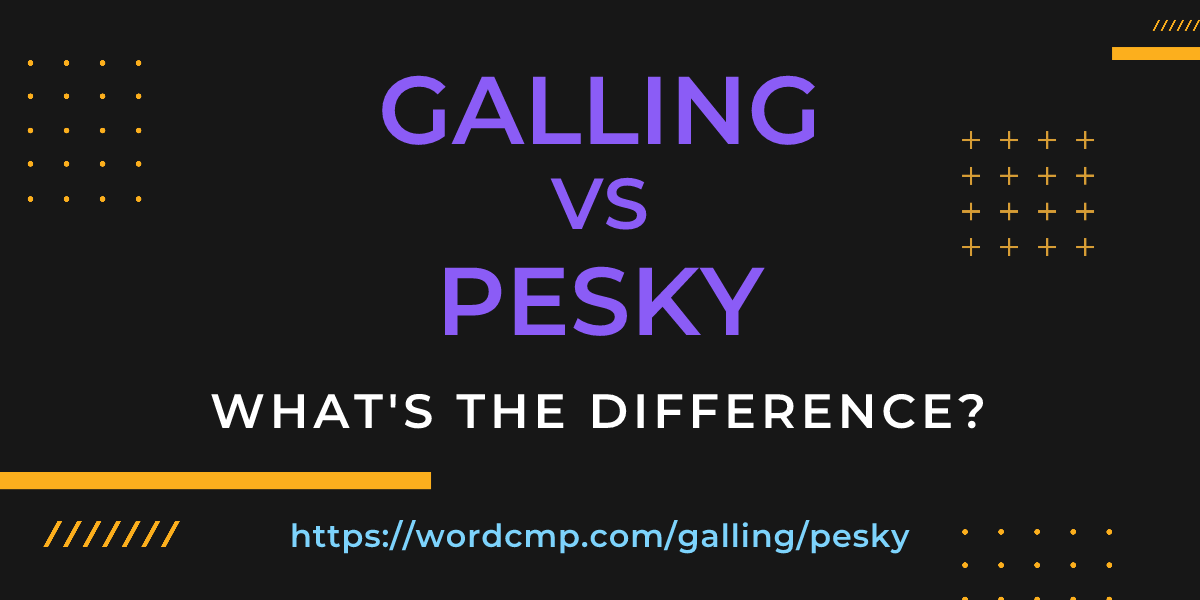 Difference between galling and pesky