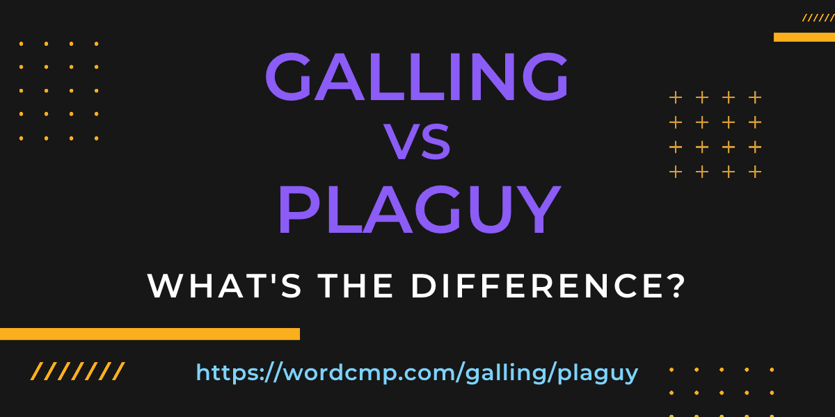 Difference between galling and plaguy