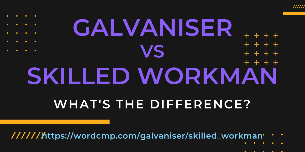 Difference between galvaniser and skilled workman