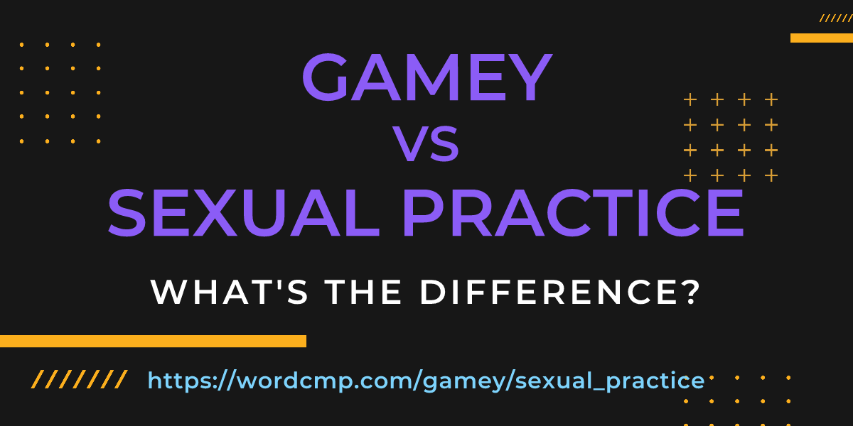 Difference between gamey and sexual practice