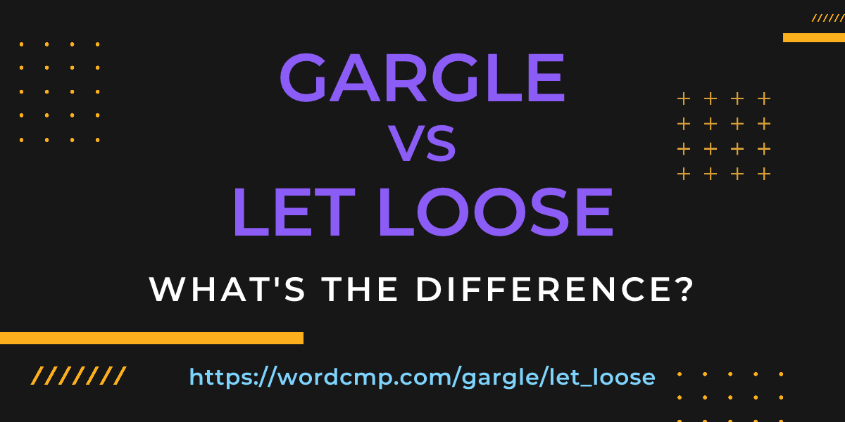 Difference between gargle and let loose
