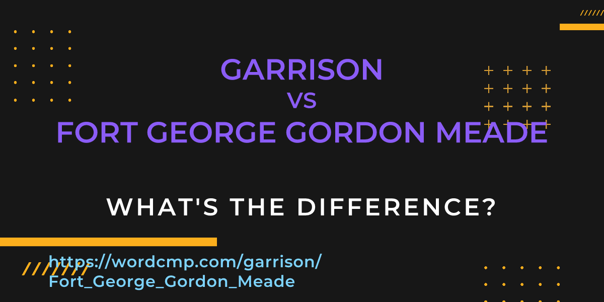 Difference between garrison and Fort George Gordon Meade