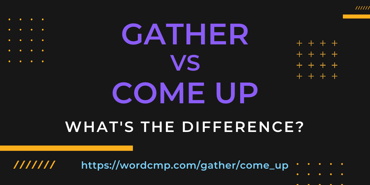 Difference between gather and come up