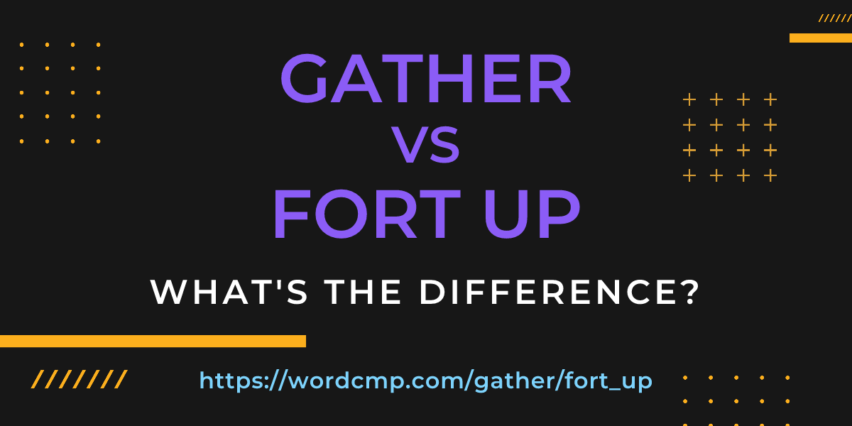 Difference between gather and fort up