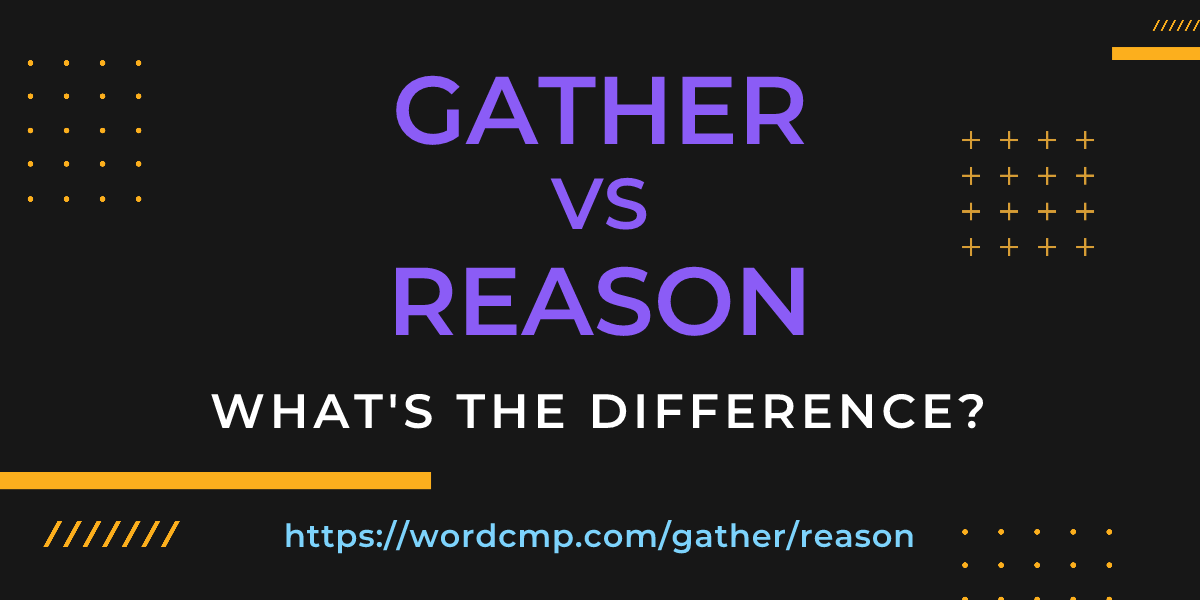 Difference between gather and reason