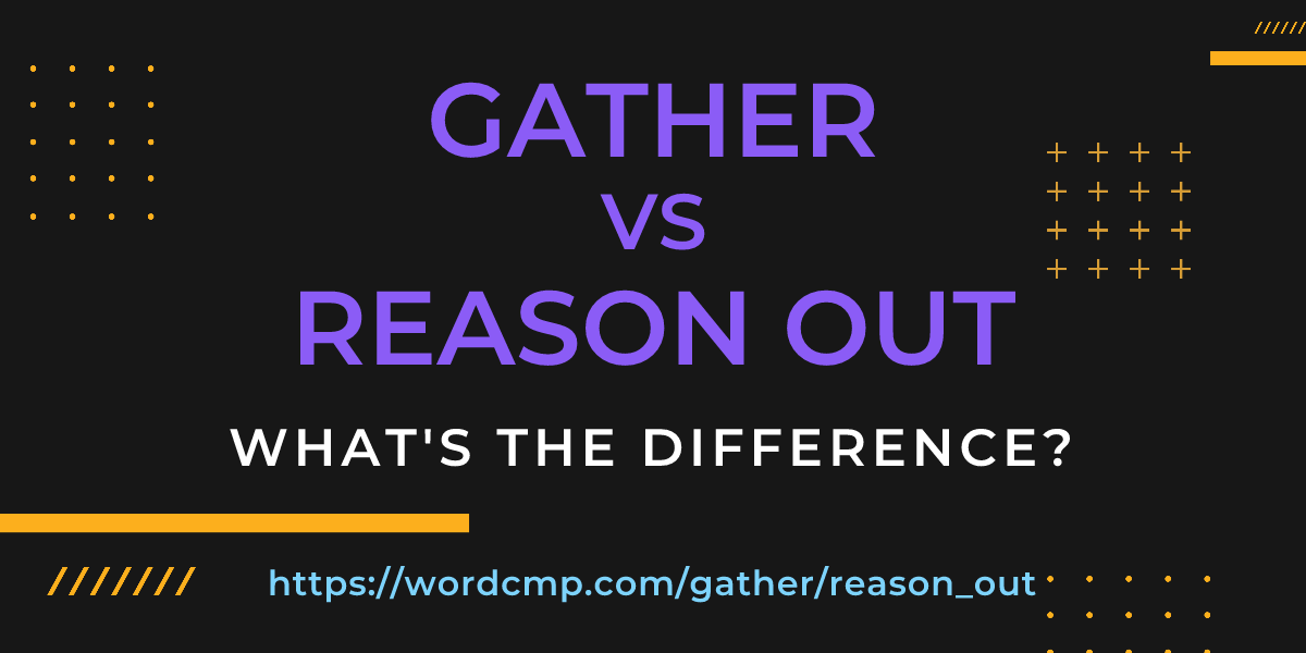 Difference between gather and reason out