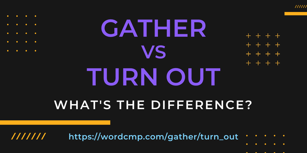 Difference between gather and turn out