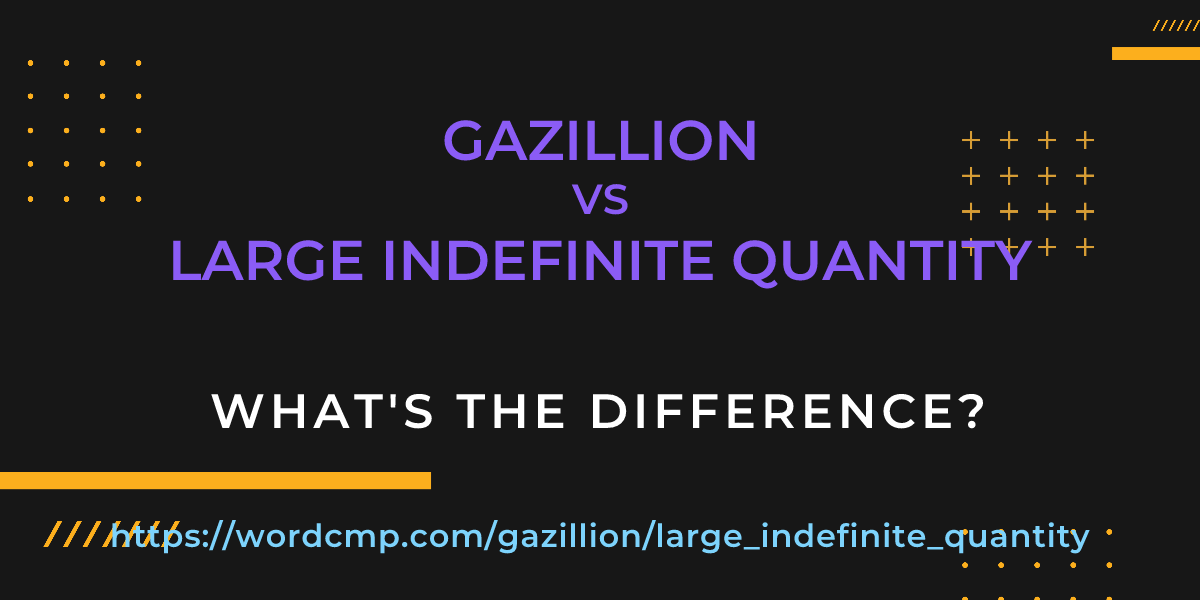 Difference between gazillion and large indefinite quantity