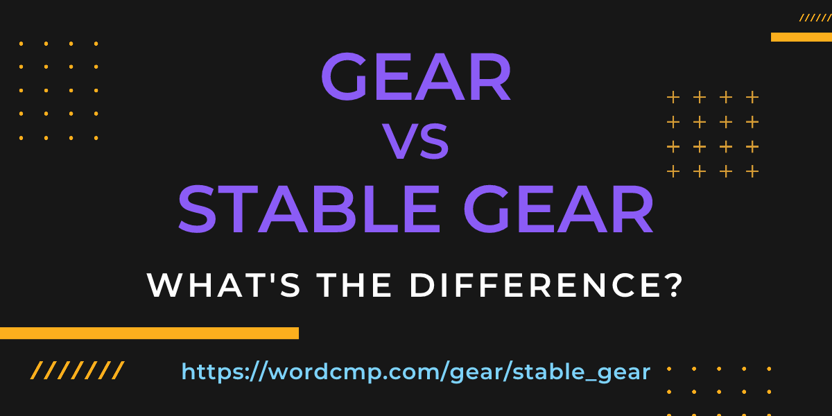 Difference between gear and stable gear