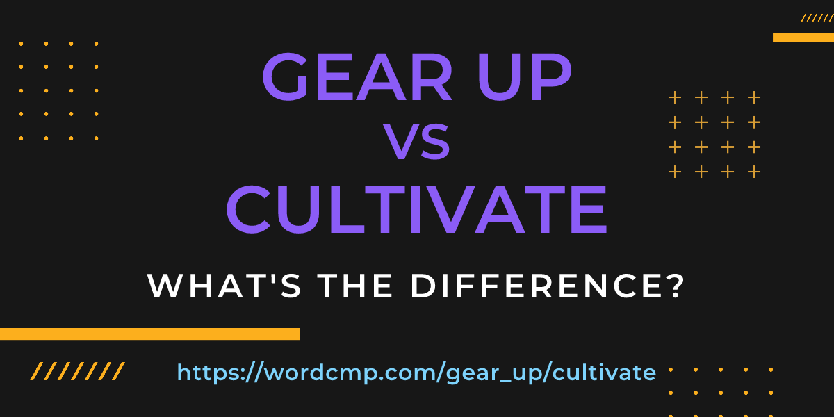 Difference between gear up and cultivate