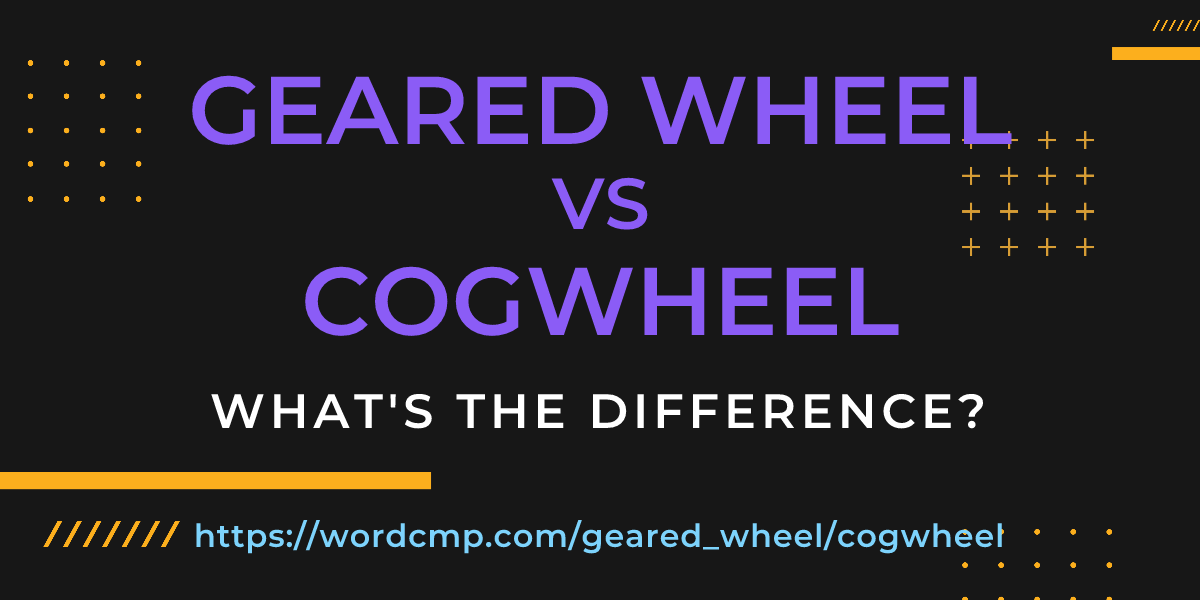 Difference between geared wheel and cogwheel