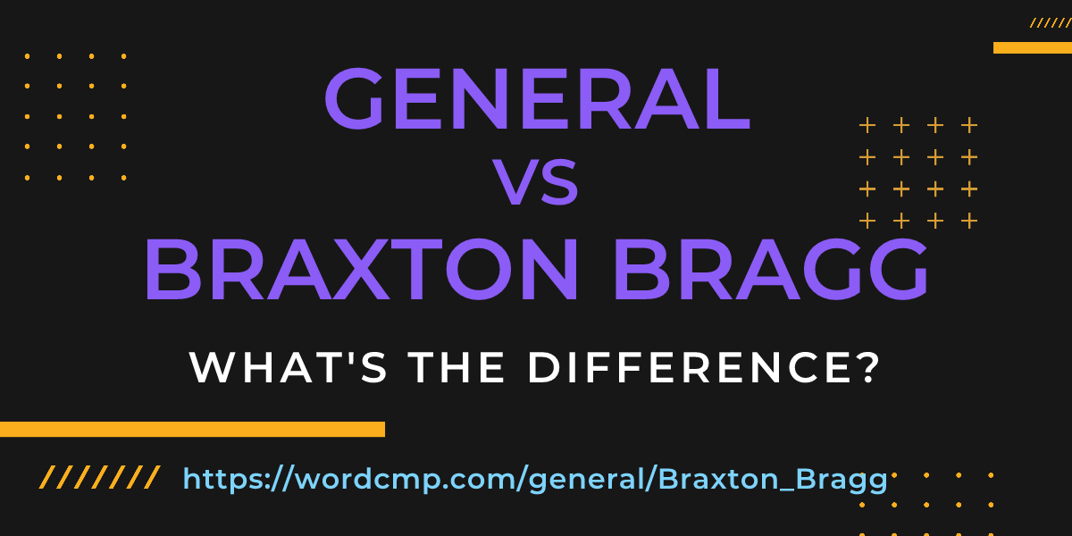 Difference between general and Braxton Bragg