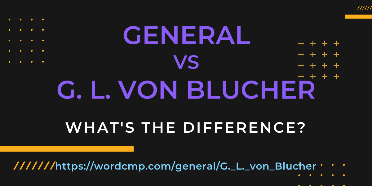 Difference between general and G. L. von Blucher