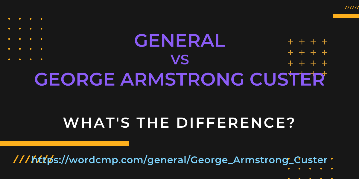 Difference between general and George Armstrong Custer