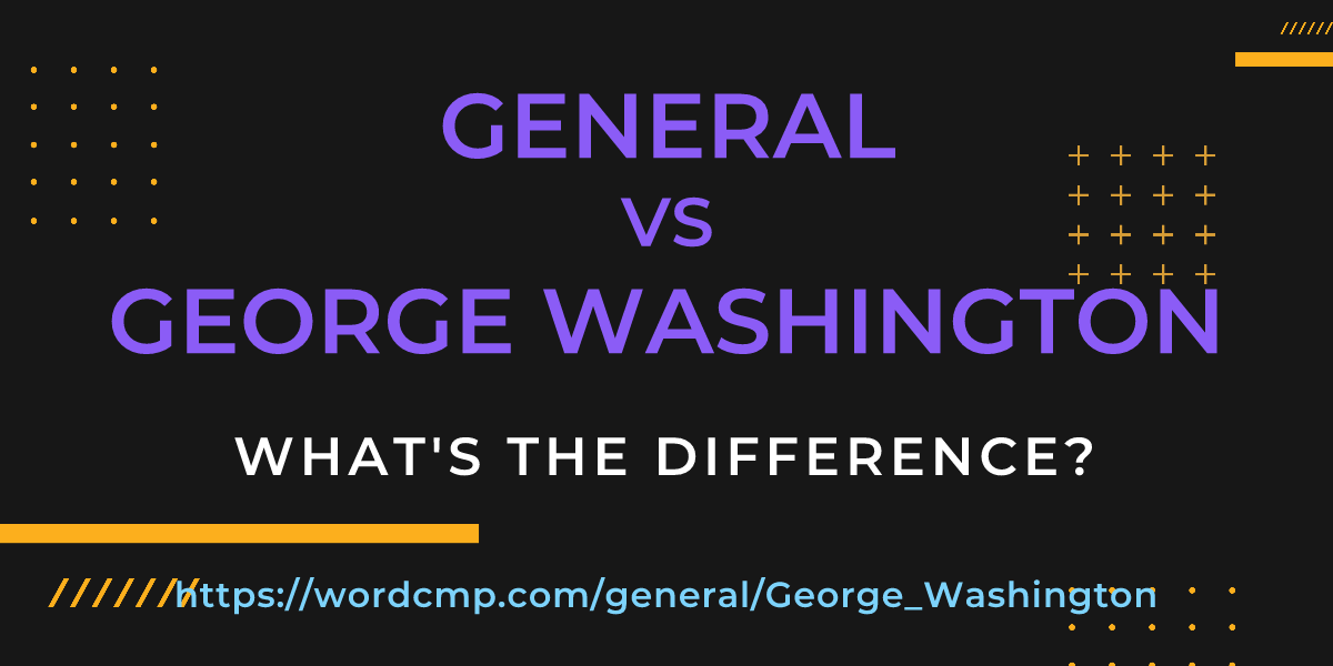 Difference between general and George Washington