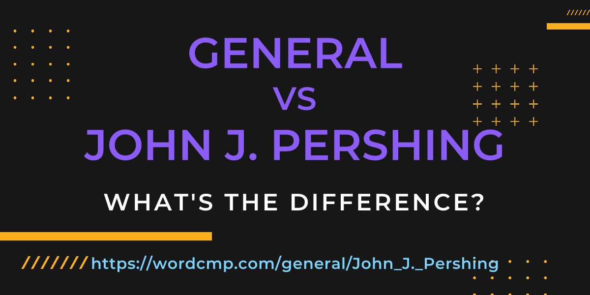 Difference between general and John J. Pershing