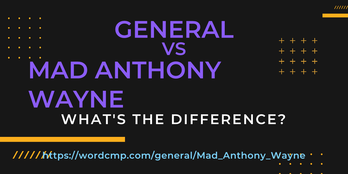 Difference between general and Mad Anthony Wayne