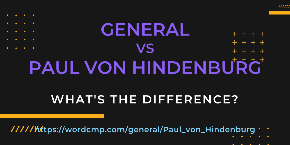 Difference between general and Paul von Hindenburg
