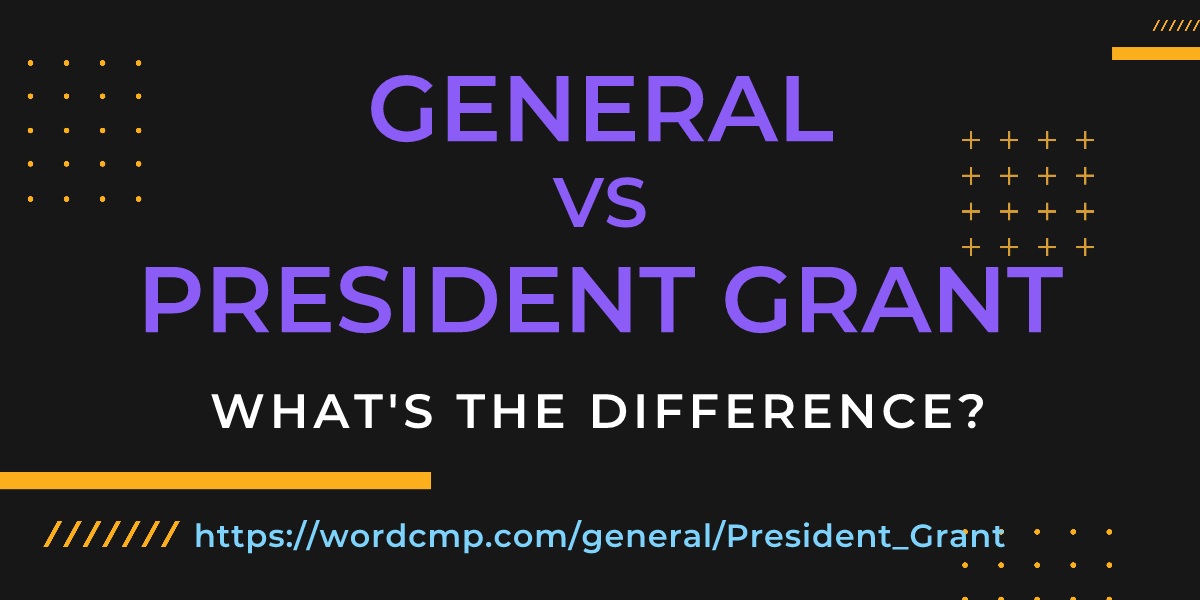 Difference between general and President Grant