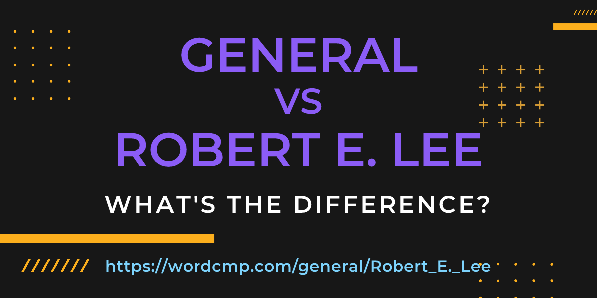 Difference between general and Robert E. Lee