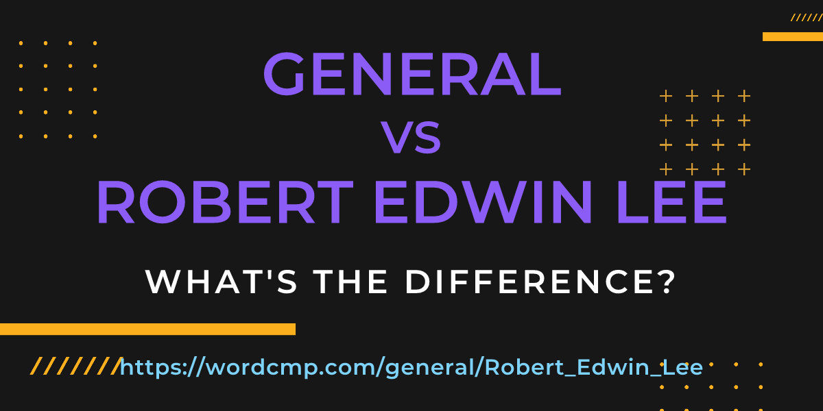 Difference between general and Robert Edwin Lee