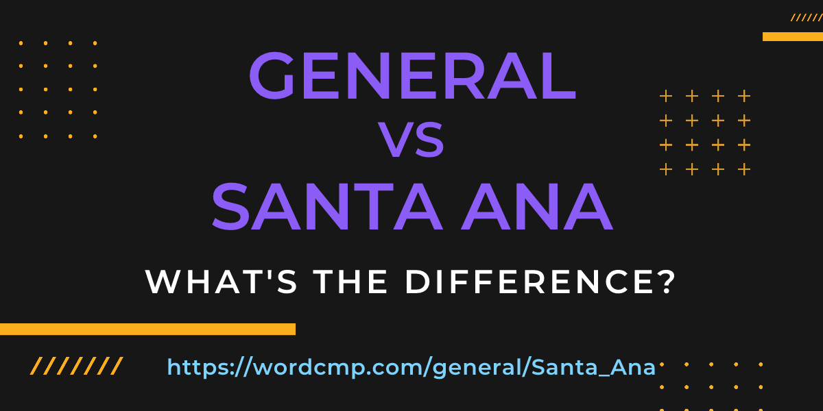 Difference between general and Santa Ana