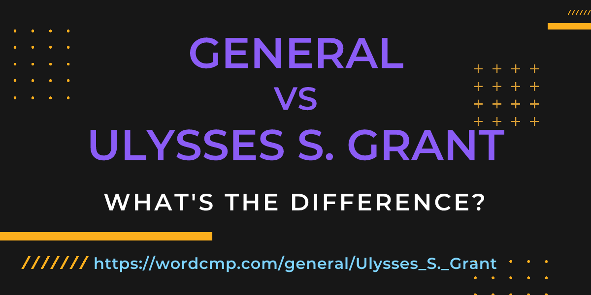 Difference between general and Ulysses S. Grant